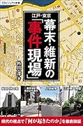 江戸・東京 幕末・維新の「事件現場」