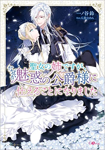 聖女の姉ですが、なぜか魅惑の公爵様に仕えることになりました(1)