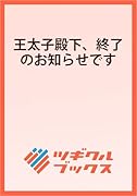 王太子殿下、終了のお知らせです