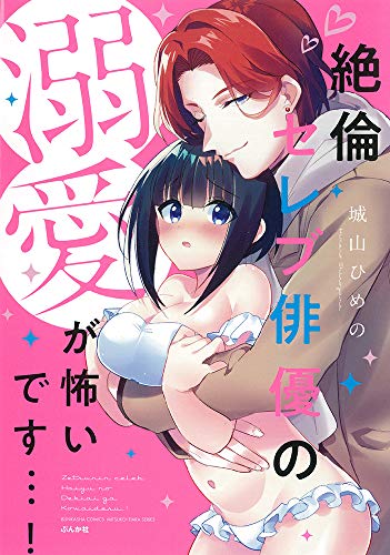 絶倫セレブ俳優の溺愛が怖いです…!