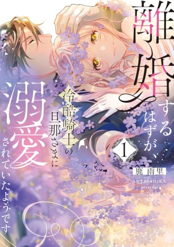 離婚するはずが、冷酷騎士の旦那さまに溺愛されていたようです(1)