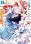 誰にも愛されなかった醜穢令嬢が幸せになるまで 3 〜嫁ぎ先は暴虐公爵と聞いていたのですが、気がつくと溺愛されていました〜