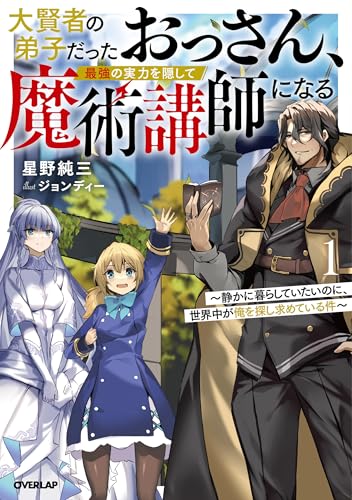 大賢者の弟子だったおっさん、最強の実力を隠して魔術講師になる 1 〜静かに暮らしていたいのに、世界中が俺を探し求めている件〜