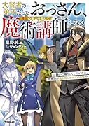 大賢者の弟子だったおっさん、最強の実力を隠して魔術講師になる 1 〜静かに暮らしていたいのに、世界中が俺を探し求めている件〜