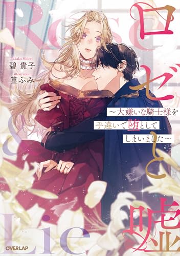 ロゼと嘘 〜大嫌いな騎士様を手違いで堕としてしまいました〜