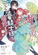 追放された転生令嬢ですが、訳アリこじらせ竜騎士様に溺愛されてます