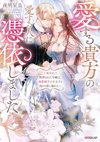 愛する貴方の愛する人に憑依しました 〜悪女として断罪された令嬢は、初恋相手の王太子と偽りの愛に溺れる〜