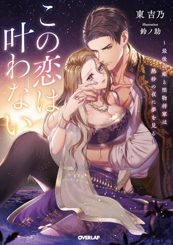 この恋は叶わない 〜最後の姫と堅物将軍は熱砂の夜に夢を見る〜