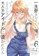 一生働きたくない俺が、クラスメイトの大人気アイドルに懐かれたら 6