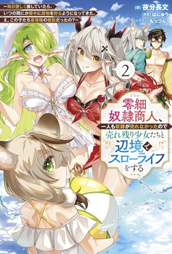 零細奴隷商人、一人も奴隷が売れなかったので売れ残り少女たちと辺境でスローライフをする(2) 毎日優しく接していたら、いつの間にか勝手に魔物を狩るようになってきた。え、この子たち最強種の魔族だったの？