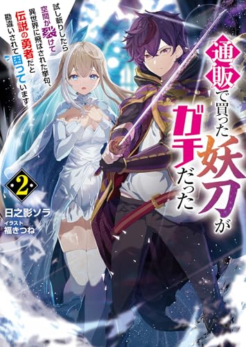 通販で買った妖刀がガチだった(2) 試し斬りしたら空間が裂けて異世界に飛ばされた挙句、伝説の勇者だと勘違いされて困っています