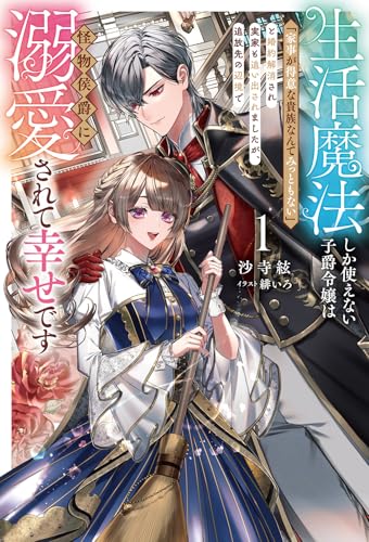 生活魔法しか使えない子爵令嬢は「家事が得意な貴族なんてみっともない」と婚約解消され実家も追い出されましたが、追放先の辺境で怪物侯爵に溺愛されて幸せです(1)