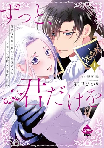 ずっと、君だけを 寡黙な黒騎士は生まれ変わりの元王女を今度こそ手放さない（上）
