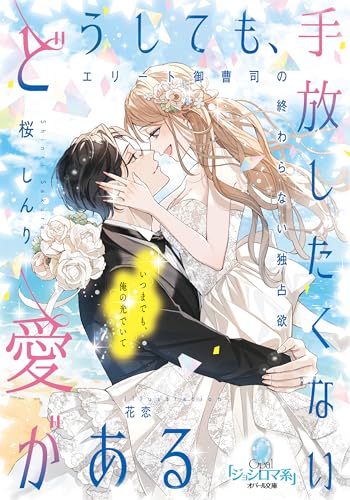 どうしても、手放したくない愛がある エリート御曹司の終わらない独占欲