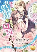 偽装婚約でしたよね!? 初恋のおじさま辺境伯に本気で口説かれてます