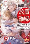 放置されたから離縁したのに、年下元夫がわかりにくく溺愛してくるのですが