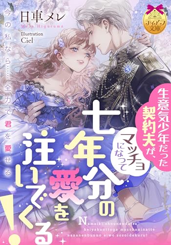 生意気少年だった契約夫が、マッチョになって七年分の愛を注いでくる!