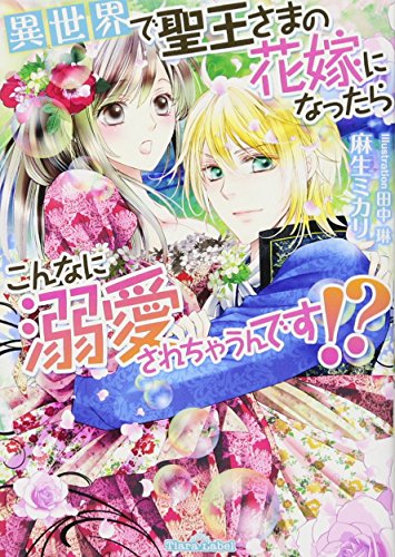 異世界で聖王さまの花嫁になったらこんなに溺愛されちゃうんです!?