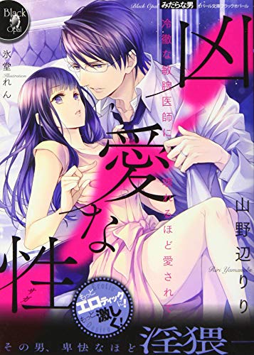 凶愛な性 冷徹な敏腕医師に壊れるほど愛されて