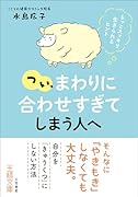 つい、「まわりに合わせすぎ」てしまう人へ もっとスッキリ生きられるヒント