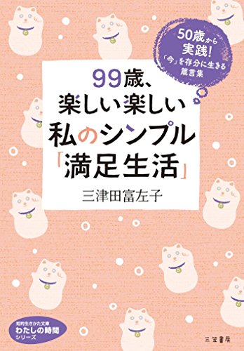 99歳、楽しい楽しい私のシンプル「満足生活」 50歳から実践! 「今」を存分に生きる箴言集