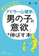 アドラー心理学で「男の子の意欲」を伸ばす本 積極的な子、くじけない子、そして自分で考えて動く子に!
