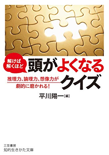 解けば解くほど 頭がよくなるクイズ 推理力、論理力、想像力が劇的に磨かれる！
