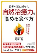 医者や薬に頼らず、自然治癒力を高める食べ方 自分の健康は、自分で守る！