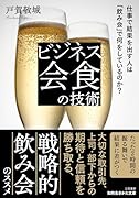 ビジネス会食の技術 仕事で結果を出す人は「飲み会」で何をしているのか?