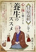貝原益軒に学ぶ心と体を楽にする養生のススメ