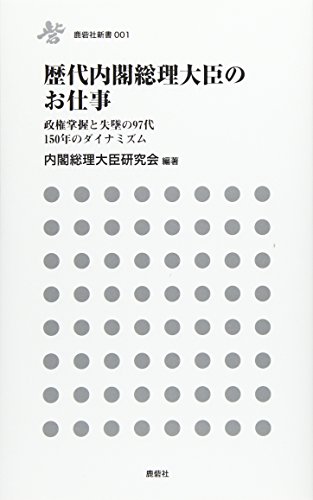歴代内閣総理大臣のお仕事 政権掌握と失墜の97代　150年のダイナミズム