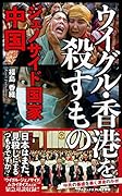 ウイグル・香港を殺すもの - ジェノサイド国家中国 -