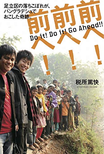 前へ ! 前へ ! 前へ !　― 足立区の落ちこぼれが、バングラデシュでおこした奇跡。 ―