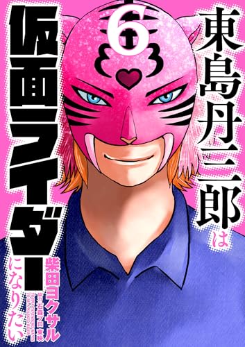 東島丹三郎は仮面ライダーになりたい(6)