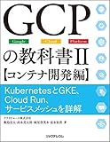 GCPの教科書II 【コンテナ開発編】 KubernetesとGKE、Cloud Run、サービスメッシュを詳解