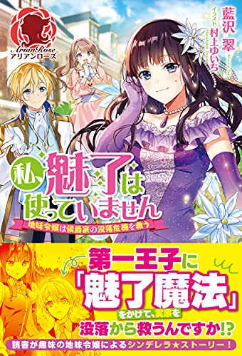私、魅了は使っていません ～地味令嬢は侯爵家の没落危機を救う～