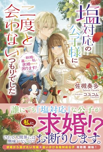 塩対応の公子様に二度と会わないつもりでした 〜妖精と暮らしたい私に求婚されても困ります!〜