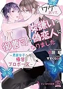 ワケあって、女嫌いな御曹司の偽恋人になりました 男装女子への極甘プロポーズ