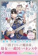 3才児ですが可愛い花嫁がやってきた!と溺愛されてます。しかし私は敵国の最強魔法帝です