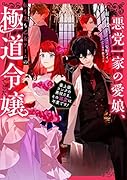 悪党一家の愛娘、転生先も乙女ゲームの極◯令嬢でした。〜最上級ランクの悪役さま、その溺愛は不要です!〜(1)