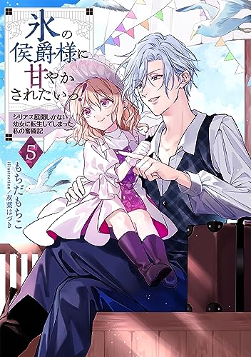 氷の侯爵様に甘やかされたいっ!5～シリアス展開しかない幼女に転生してしまった私の奮闘記～