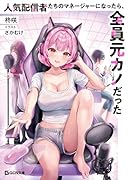 人気配信者たちのマネージャーになったら、全員元カノだった