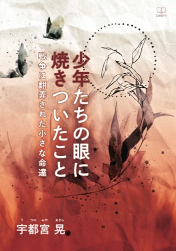 少年たちの眼に焼きついたこと:戦争に翻弄された小さな命達【POD】