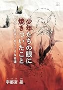 少年たちの眼に焼きついたこと:戦争に翻弄された小さな命達【POD】