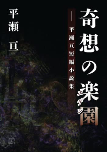 奇想の楽園ーー平瀬亘短編小説集【POD】