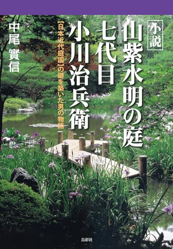 小説 山紫水明の庭 七代目 小川治兵衛 日本近代庭園の礎を築いた男の物語