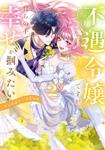 不遇令嬢ですが、自らの手で幸せを掴みたい! アンソロジーコミック第2巻