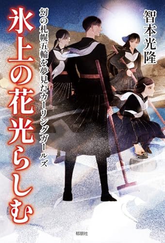 氷上の花光らしむー幻の札幌五輪を夢見たカーリングガールズー