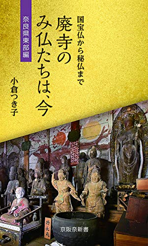 廃寺のみ仏たちは、今 奈良県東部編 国宝仏から秘仏まで