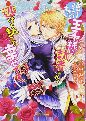 強引すぎる王子様に執着されて逃げられませんが幸せです。